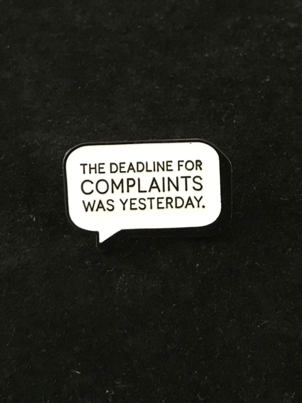 NWOT “The deadline for complaints was yesterday” pin (pins: 1/$12, 2/$20)